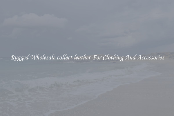 Rugged Wholesale collect leather For Clothing And Accessories