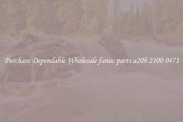 Purchase Dependable Wholesale fanuc parts a20b 2100 0471