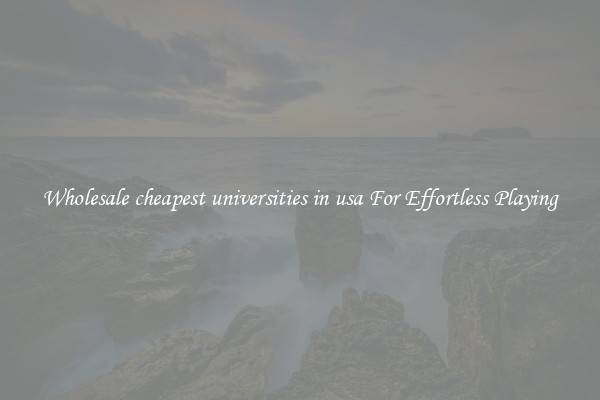 Wholesale cheapest universities in usa For Effortless Playing