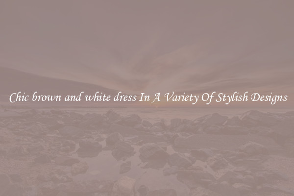 Chic brown and white dress In A Variety Of Stylish Designs