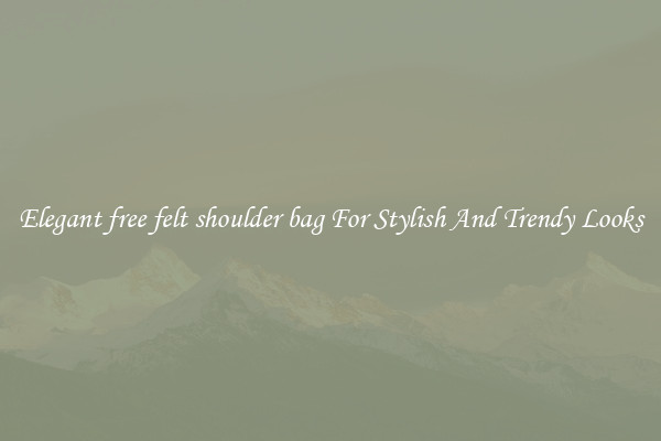 Elegant free felt shoulder bag For Stylish And Trendy Looks