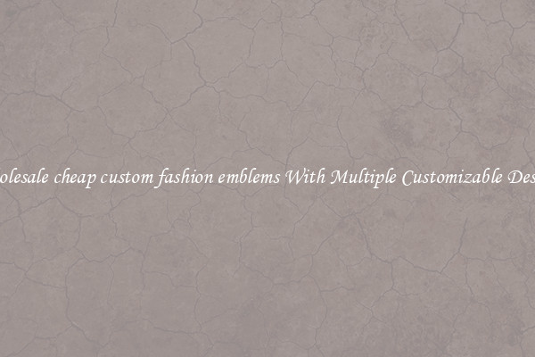 Wholesale cheap custom fashion emblems With Multiple Customizable Designs