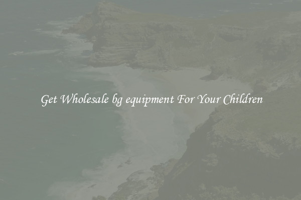 Get Wholesale bg equipment For Your Children