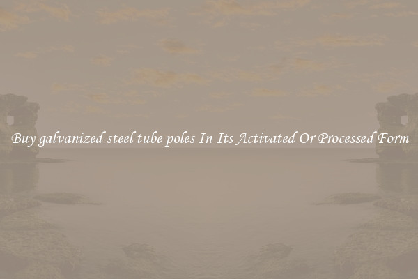 Buy galvanized steel tube poles In Its Activated Or Processed Form