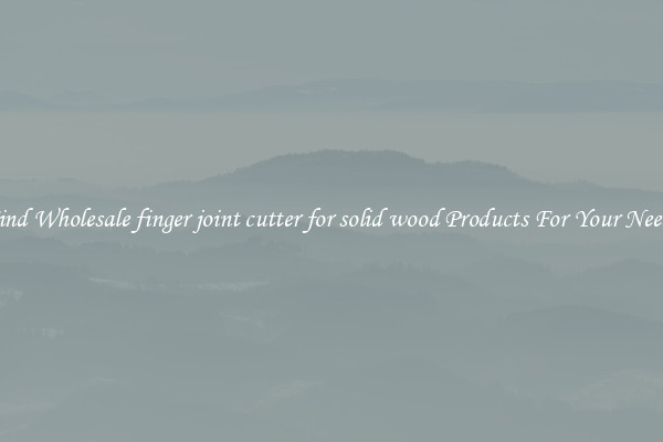 Find Wholesale finger joint cutter for solid wood Products For Your Needs