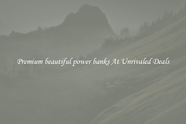 Premium beautiful power banks At Unrivaled Deals