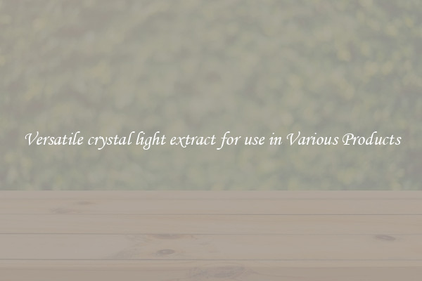 Versatile crystal light extract for use in Various Products