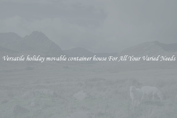 Versatile holiday movable container house For All Your Varied Needs