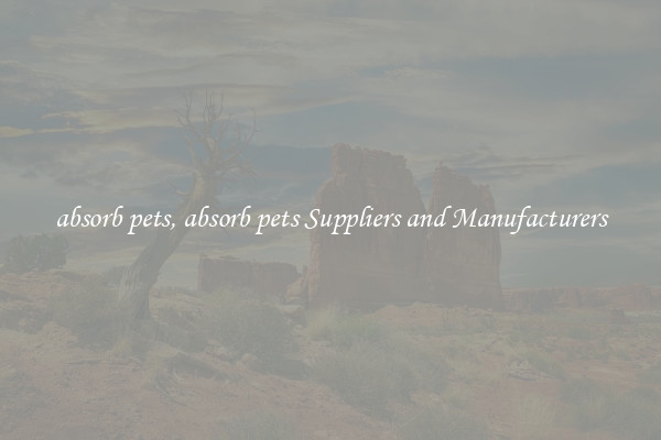 absorb pets, absorb pets Suppliers and Manufacturers