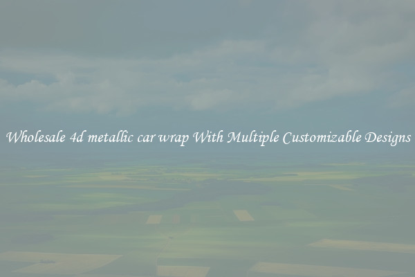 Wholesale 4d metallic car wrap With Multiple Customizable Designs