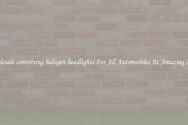 Wholesale conversing halogen headlights For All Automobiles At Amazing Prices