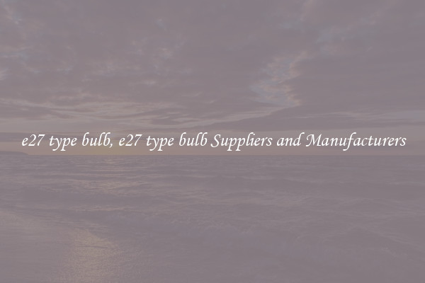 e27 type bulb, e27 type bulb Suppliers and Manufacturers