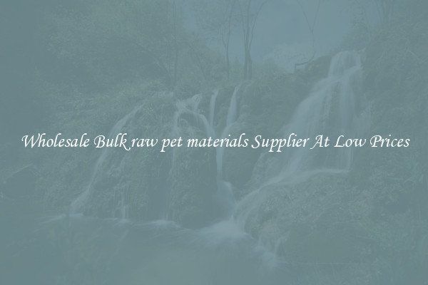 Wholesale Bulk raw pet materials Supplier At Low Prices