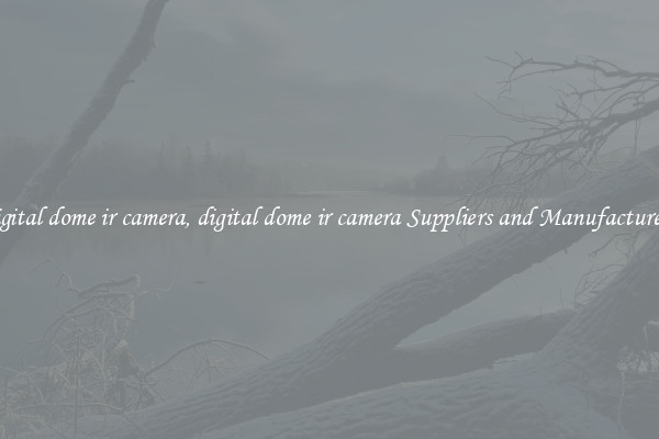 digital dome ir camera, digital dome ir camera Suppliers and Manufacturers