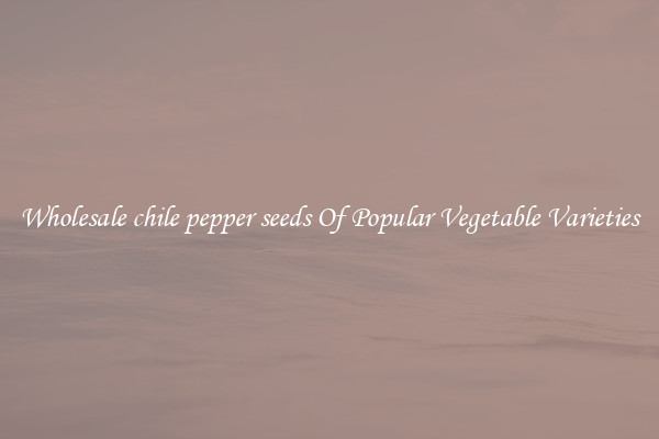 Wholesale chile pepper seeds Of Popular Vegetable Varieties