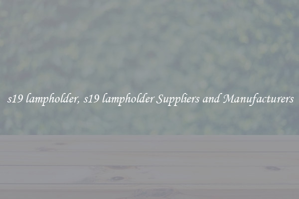 s19 lampholder, s19 lampholder Suppliers and Manufacturers