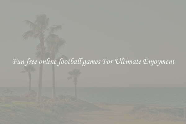 Fun free online football games For Ultimate Enjoyment