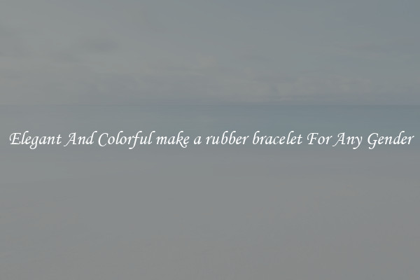 Elegant And Colorful make a rubber bracelet For Any Gender