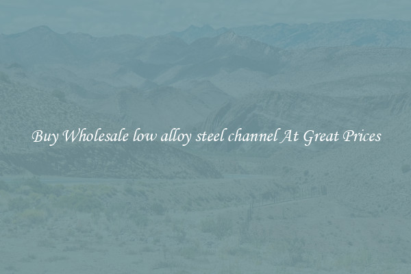 Buy Wholesale low alloy steel channel At Great Prices