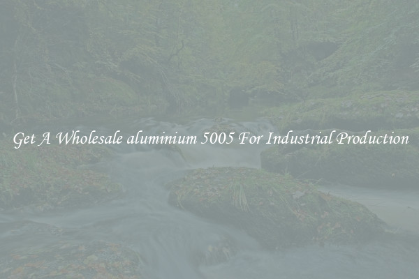 Get A Wholesale aluminium 5005 For Industrial Production