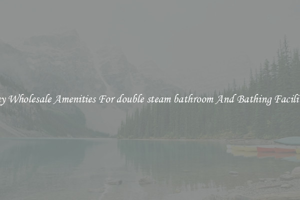 Buy Wholesale Amenities For double steam bathroom And Bathing Facilities