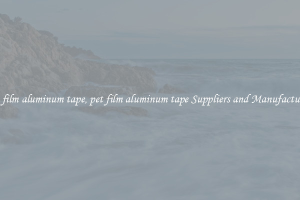 pet film aluminum tape, pet film aluminum tape Suppliers and Manufacturers