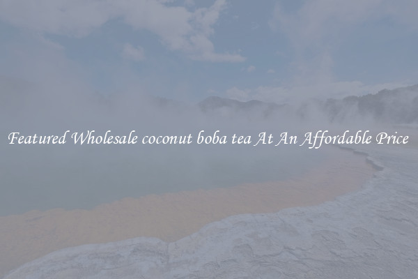 Featured Wholesale coconut boba tea At An Affordable Price 