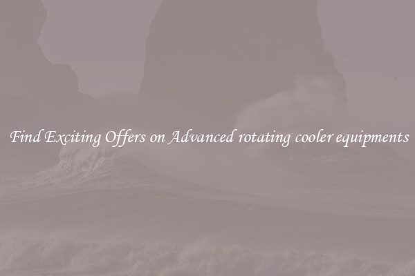 Find Exciting Offers on Advanced rotating cooler equipments
