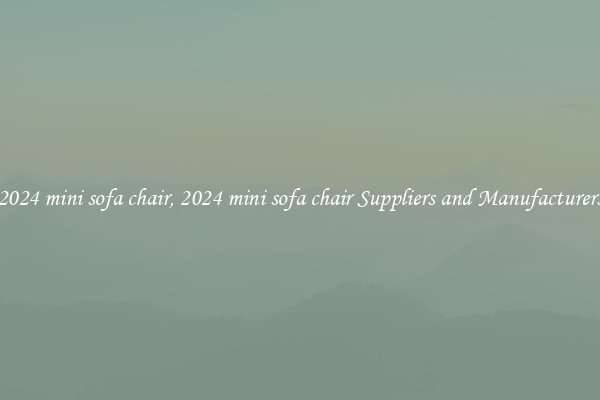 2024 mini sofa chair, 2024 mini sofa chair Suppliers and Manufacturers
