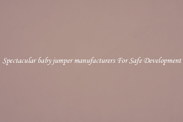 Spectacular baby jumper manufacturers For Safe Development