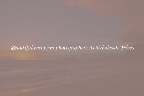 Beautiful european photographers At Wholesale Prices