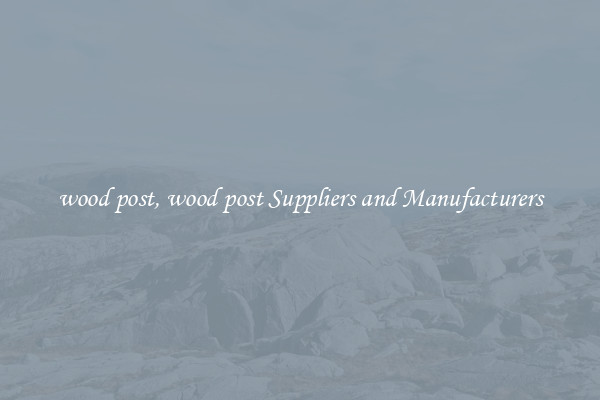 wood post, wood post Suppliers and Manufacturers