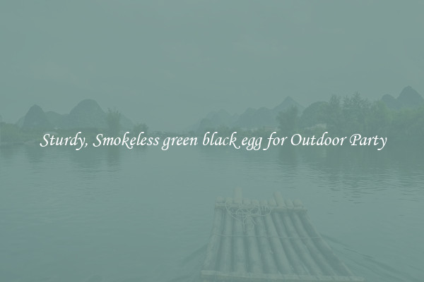 Sturdy, Smokeless green black egg for Outdoor Party