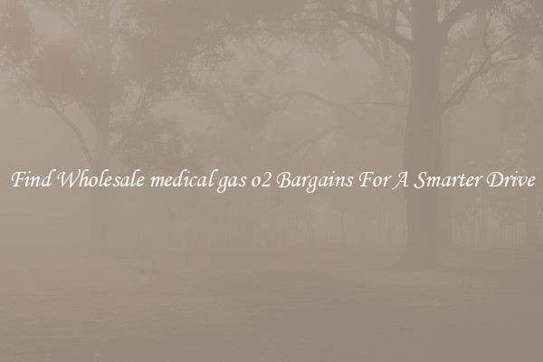 Find Wholesale medical gas o2 Bargains For A Smarter Drive