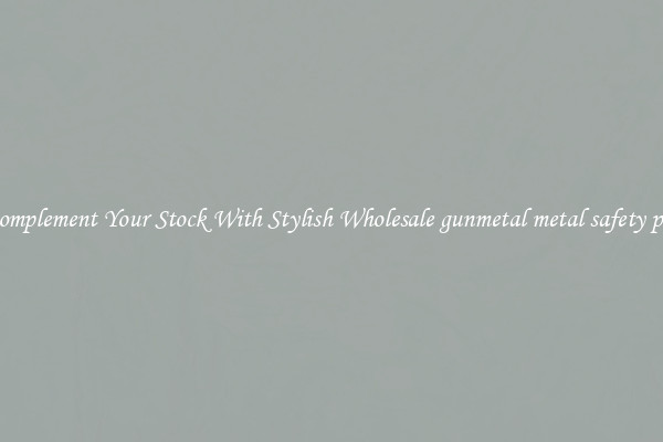 Complement Your Stock With Stylish Wholesale gunmetal metal safety pin