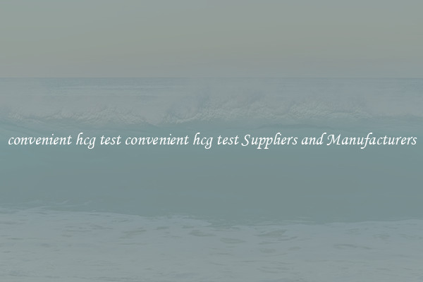 convenient hcg test convenient hcg test Suppliers and Manufacturers