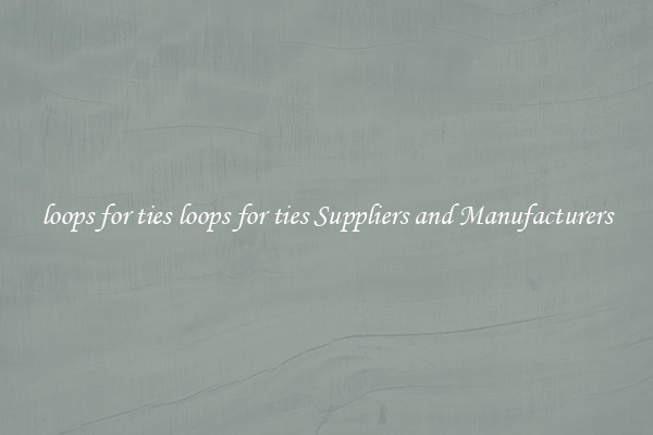 loops for ties loops for ties Suppliers and Manufacturers