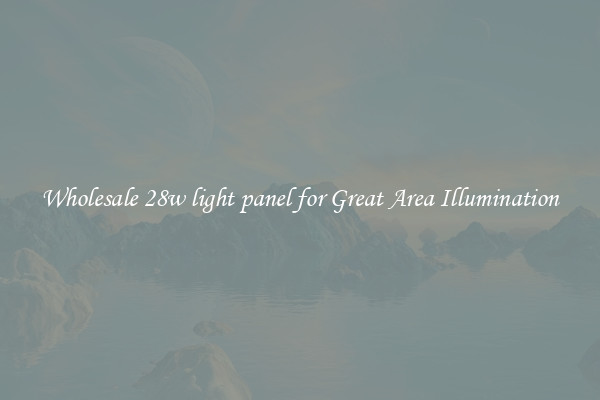Wholesale 28w light panel for Great Area Illumination