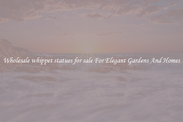 Wholesale whippet statues for sale For Elegant Gardens And Homes