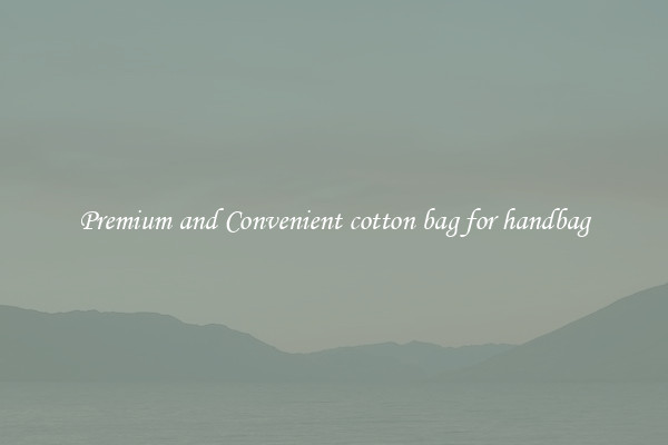 Premium and Convenient cotton bag for handbag