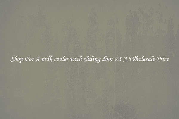 Shop For A milk cooler with sliding door At A Wholesale Price