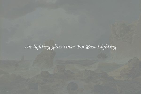 car lighting glass cover For Best Lighting