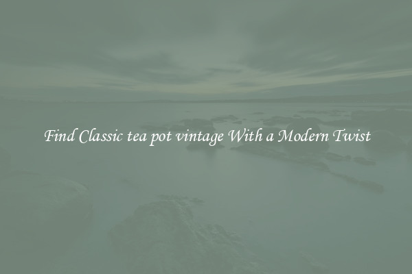 Find Classic tea pot vintage With a Modern Twist