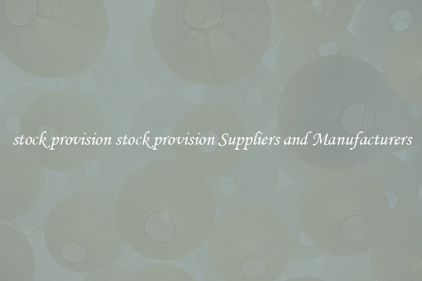 stock provision stock provision Suppliers and Manufacturers