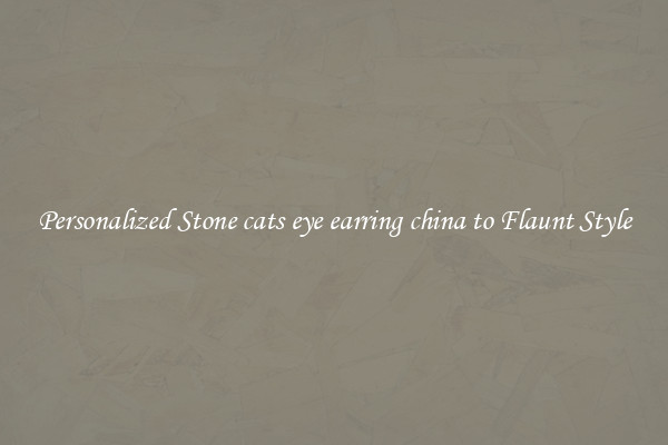 Personalized Stone cats eye earring china to Flaunt Style
