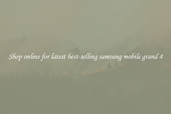Shop online for latest best-selling samsung mobile grand 4