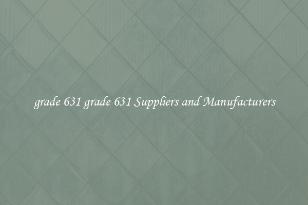grade 631 grade 631 Suppliers and Manufacturers