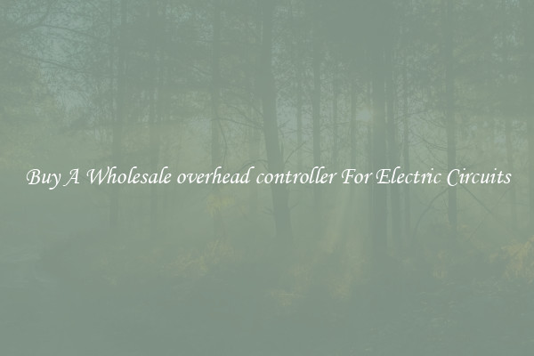 Buy A Wholesale overhead controller For Electric Circuits