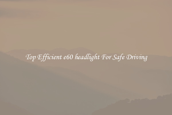 Top Efficient e60 headlight For Safe Driving