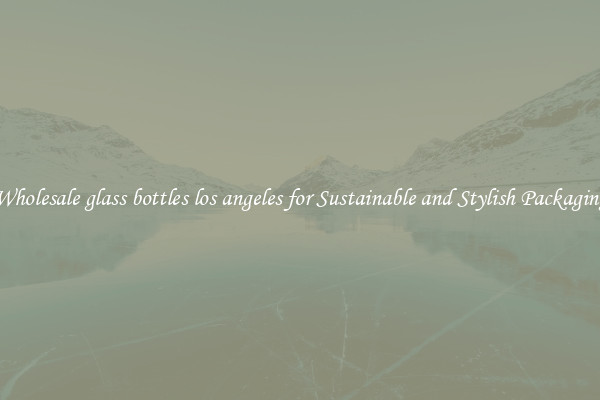Wholesale glass bottles los angeles for Sustainable and Stylish Packaging
